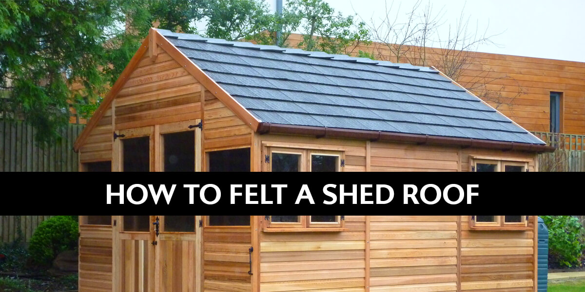 Guide To Installing Felt On A Shed Roof Buildworld UK